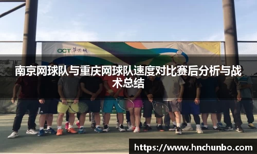 南京网球队与重庆网球队速度对比赛后分析与战术总结