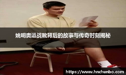 姚明奥运战靴背后的故事与传奇时刻揭秘