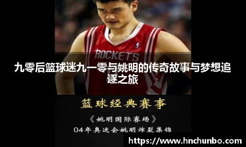 九零后篮球迷九一零与姚明的传奇故事与梦想追逐之旅