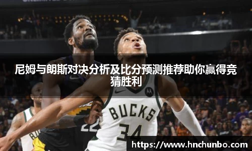 尼姆与朗斯对决分析及比分预测推荐助你赢得竞猜胜利
