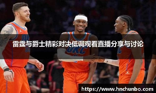 雷霆与爵士精彩对决低调观看直播分享与讨论