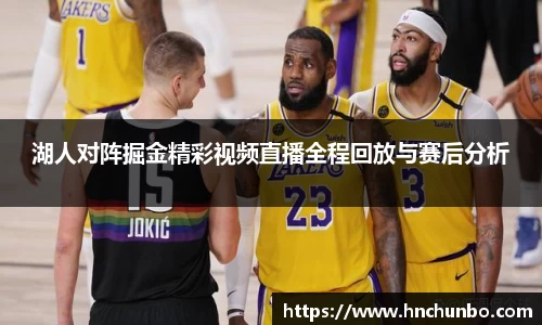 湖人对阵掘金精彩视频直播全程回放与赛后分析